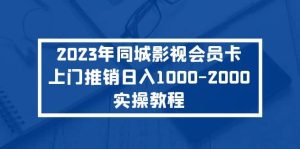 2023年同城影视会员卡上门推销实操教程-课界网