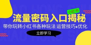 小红书流量密码入口揭秘：带你玩转小红书各种玩法 运营技巧+优化-课界网
