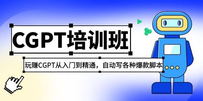 2023最新CGPT培训班：玩赚CGPT从入门到精通，自动写各种爆款脚本-课界网