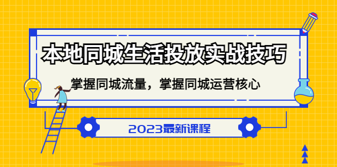 本地同城生活投放实战技巧，掌握-同城流量，掌握-同城运营核心-课界网
