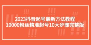 2023抖音起号最新方法教程：10000粉丝精准起号10大步骤完整版-课界网