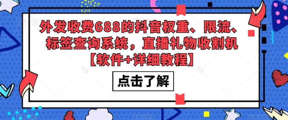 外发收费688的抖音权重、限流、标签查询系统，直播礼物收割机【软件+教程】-课界网