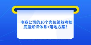 电商公司的10个岗位绩效考核的底层知识体系+落地方案-课界网