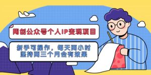 网创公众号个人IP变现项目：新手可操作，每天两小时，坚持两三个月会有效果-课界网