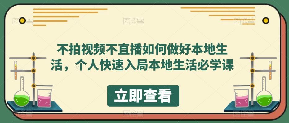 不拍视频不直播如何做好本地同城生活，个人快速入局本地生活必学课-课界网