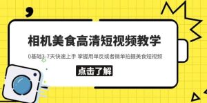 相机美食高清短视频教学 0基础3-7天快速上手 掌握用单反或者微单拍摄美食-课界网