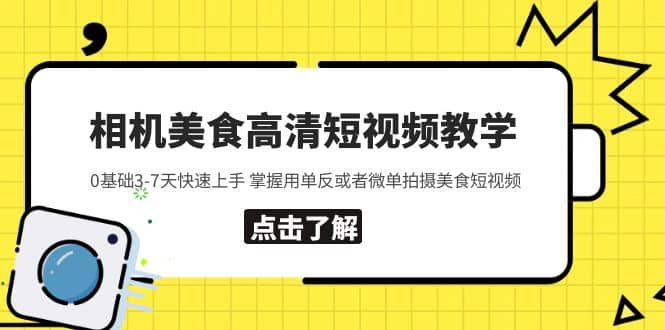 相机美食高清短视频教学 0基础3-7天快速上手 掌握用单反或者微单拍摄美食-课界网