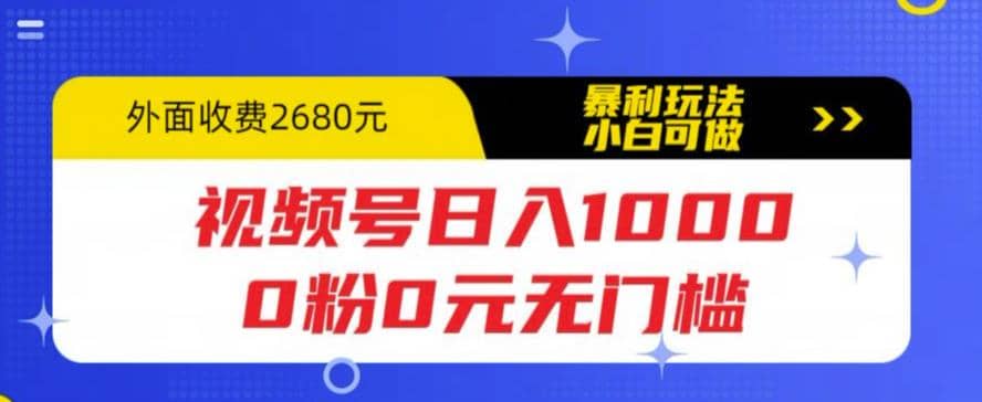 视频号日入1000，0粉0元无门槛，暴利玩法，小白可做，拆解教程-课界网