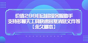 价值299自动超级客服助手，支持多聊天工具快速回复消息文件等-课界网