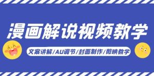 漫画解说-视频教学基础课：文案讲解/AU调节/封面制作/剪映教学！-课界网
