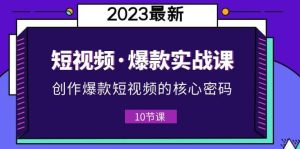 2023短视频·爆款实战课，创作·爆款短视频的核心·密码（10节视频课）-课界网