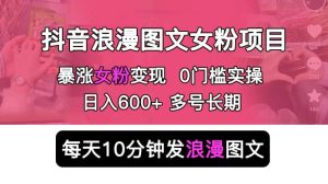 抖音浪漫图文暴力涨女粉项目 简单0门槛 每天10分钟发图文 日入600+长期多号-课界网