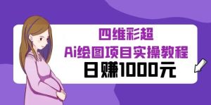 某公众号付费文章：四维彩超Ai绘图项目实操教程，日赚1000元-课界网