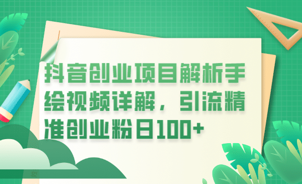 抖音创业项目解析手绘视频详解，引流精准创业粉日100+-课界网