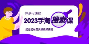 2023手淘·搜索实战课+体系化课程，起店起单品实操视频课程-课界网