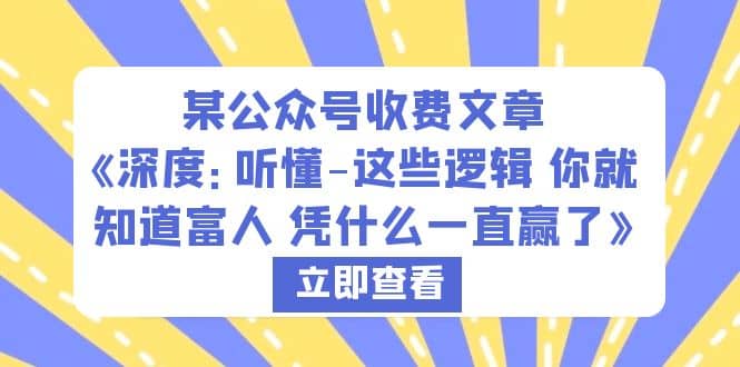 某公众号收费文章《深度：听懂-这些逻辑 你就知道富人 凭什么一直赢了》-课界网