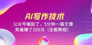 AI写作技术：公众号崛起了，5分钟一篇文章，笑着赚了195元（全套教程）-课界网