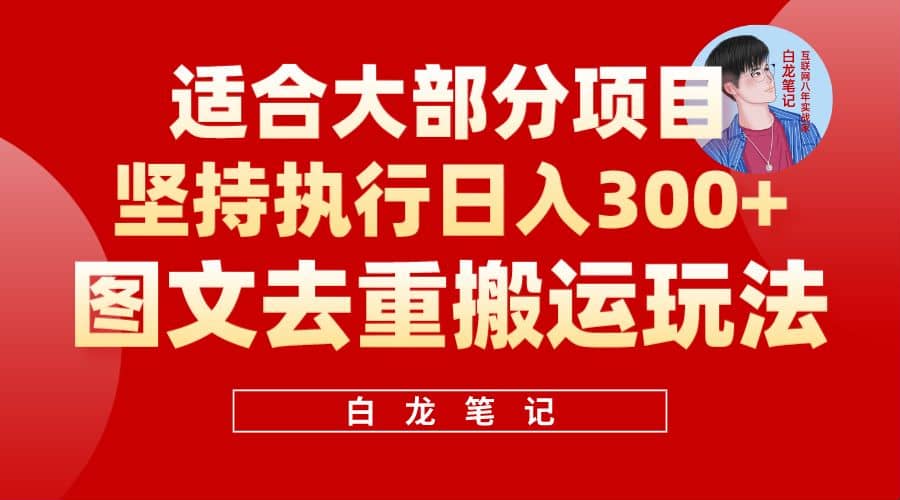 【白龙笔记】图文去重搬运玩法，坚持执行日入300+，适合大部分项目（附带去重参数）-课界网