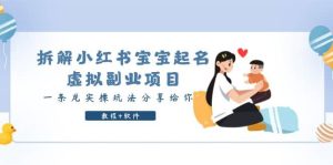 拆解小红书宝宝起名虚拟副业项目，一条龙实操玩法分享给你（教程+软件）-课界网