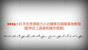 2023小红书无货源助力小白爆单巨细版落地教程（配学员工具箱和操作视频）-课界网