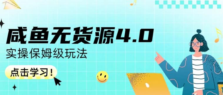 咸鱼无货源4.0实操保姆级玩法，适合新手小白-课界网