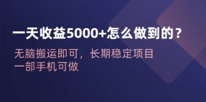 一天收益5000+怎么做到的？无脑搬运即可，长期稳定项目，一部手机可做-课界网
