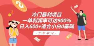 冷门暴利项目，一单利润率可达900%，日入600+适合小白0基础（教程+素材）-课界网