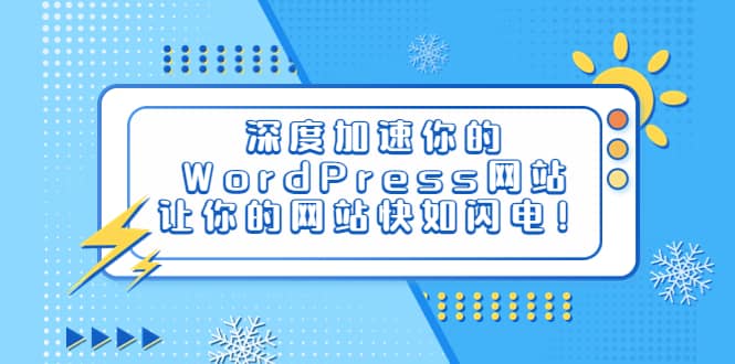 深度加速你的WordPress网站，让你的网站快如闪电！-课界网