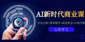 AI新时代商业课：行业分析+效率提升+商业机会+认知升维（40节课+附件）-课界网
