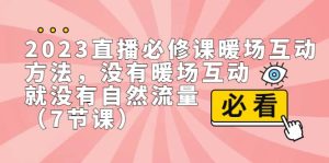 2023直播·必修课暖场互动方法，没有暖场互动，就没有自然流量（7节课）-课界网