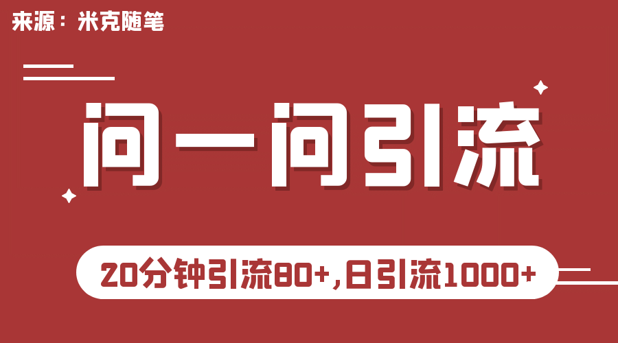 【米克随笔】微信问一问实操引流教程，20分钟引流80+，日引流1000+-课界网