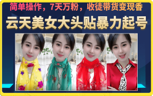 美女大头贴暴力起号教学，简单操作，7天万粉，收徒带货变现香-课界网