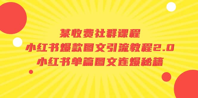 某收费社群课程：小红书爆款图文引流教程2.0+小红书单篇图文连爆秘籍-课界网