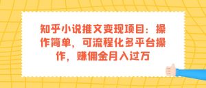 知乎小说推文变现项目：操作简单，可流程化多平台操作，赚佣金月入过万-课界网