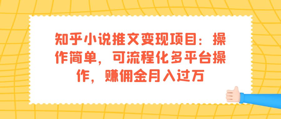 知乎小说推文变现项目：操作简单，可流程化多平台操作，赚佣金月入过万-课界网