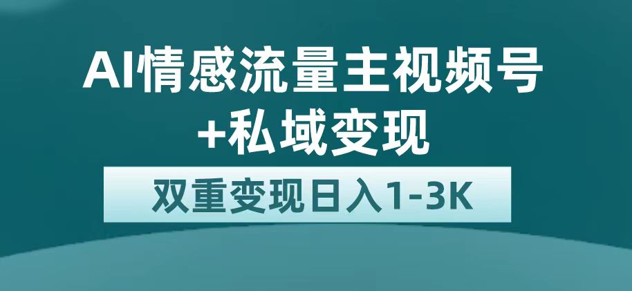 最新AI情感流量主掘金+私域变现，日入1K，平台巨大流量扶持-课界网