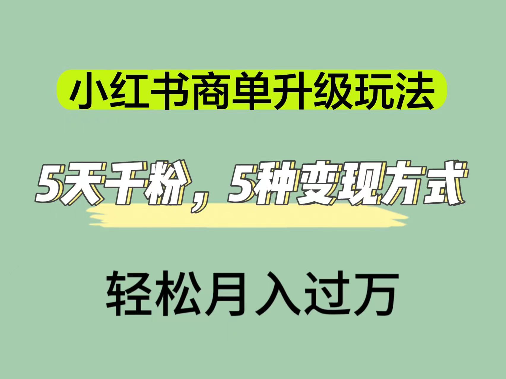 小红书商单升级玩法，5天千粉，5种变现渠道，轻松月入1万+-课界网