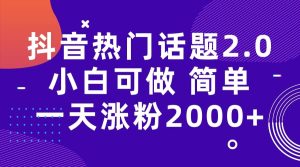 抖音热门话题玩法2.0，一天涨粉2000+（附软件+素材）-课界网
