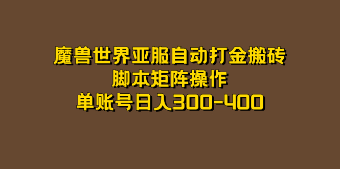 魔兽世界亚服自动打金搬砖，脚本矩阵操作，单账号日入300-400-课界网