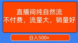 直播间纯自然流，不付费，流量大，销量好，日入500+-课界网