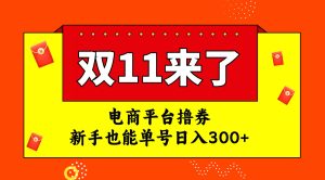 电商平台撸券，双十一红利期，新手也能单号日入300+-课界网