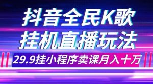 抖音全民K歌直播不露脸玩法，29.9挂小程序卖课月入10万-课界网