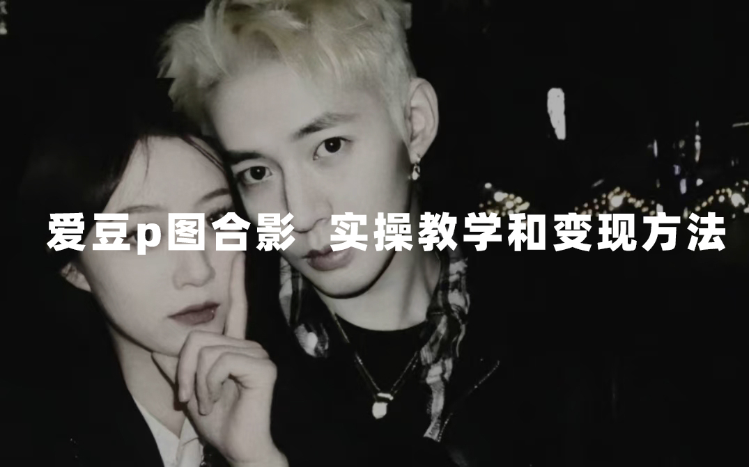 最新玩法 与爱豆p图合照爆火 10分钟教会你 实操日入300+-课界网