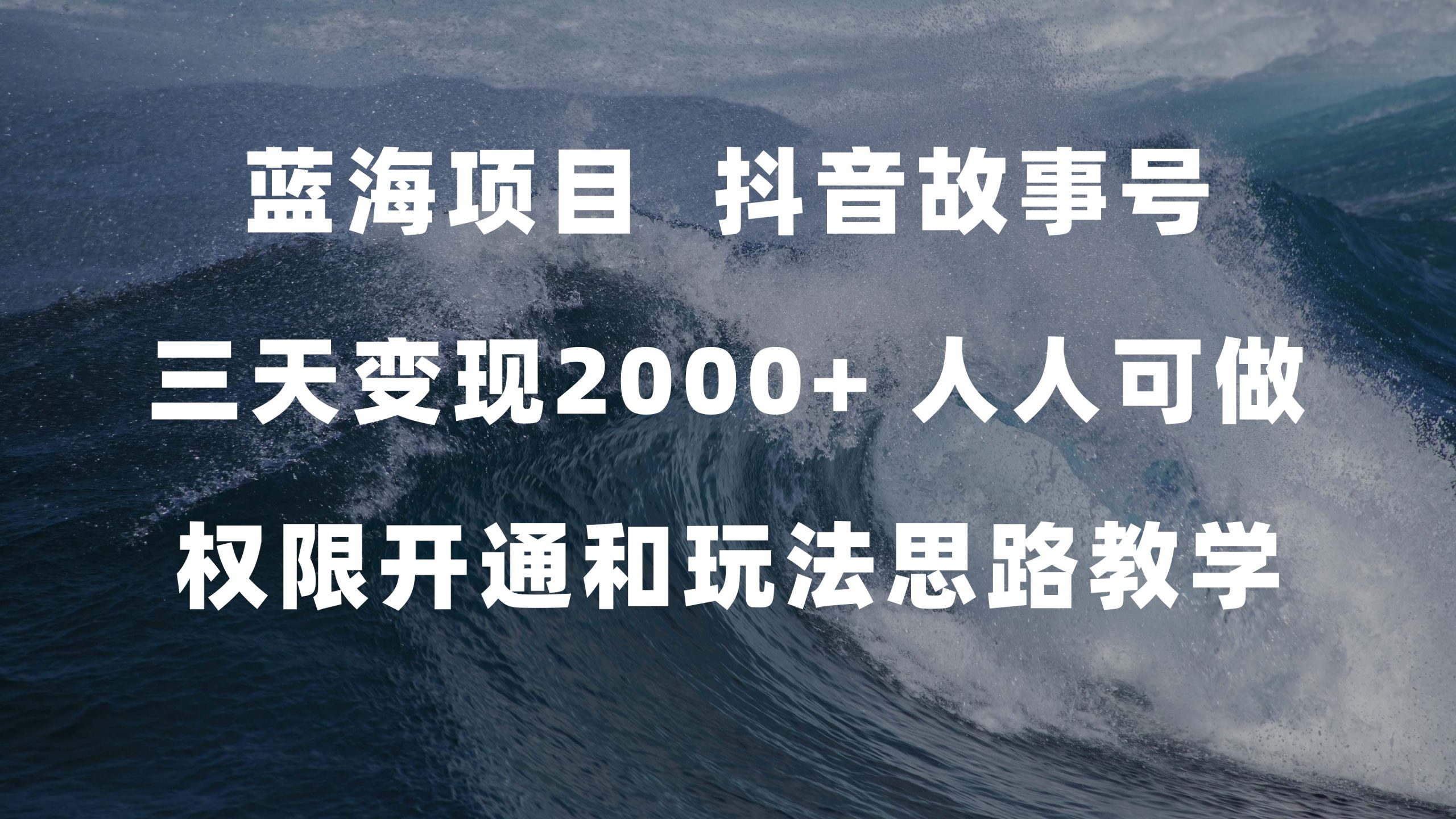 蓝海项目，抖音故事号 3天变现2000+人人可做 (权限开通+玩法教学+238G素材)-课界网