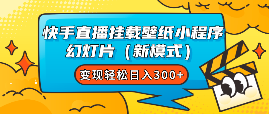 快手直播挂载壁纸小程序 幻灯片（新模式）变现轻松日入300+-课界网