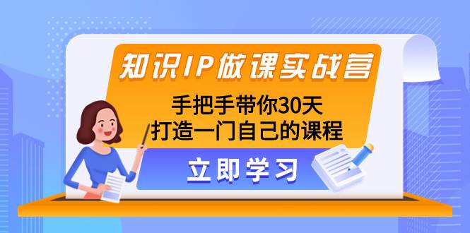 知识IP做课实战营,手把手带你30天打造一门自己的课程-课界网