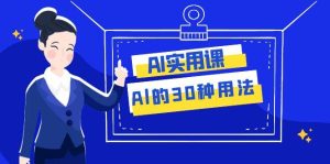 AI·实用课：Al的·30种用法，工作效率提升数倍（31节课）-课界网