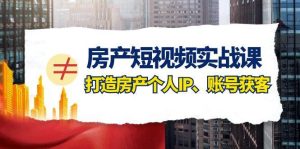 房产-短视频实战课，打造房产个人IP、账号获客（41节课）-课界网