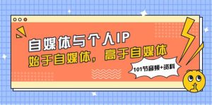 自媒体与个人IP，始于自媒体，高于自媒体（101节音频+资料）-课界网