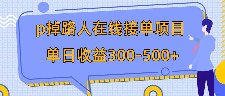 p掉路人项目  日入300-500在线接单 外面收费1980【揭秘】-课界网